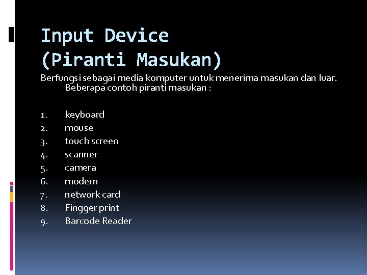 Input Device (Piranti Masukan) Berfungsi sebagai media komputer untuk menerima masukan dan luar. Beberapa