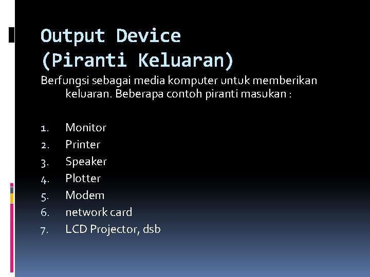 Output Device (Piranti Keluaran) Berfungsi sebagai media komputer untuk memberikan keluaran. Beberapa contoh piranti