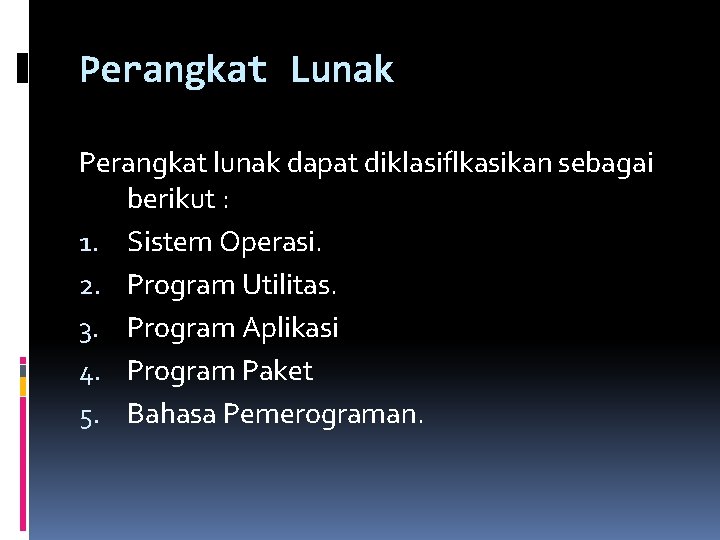 Perangkat Lunak Perangkat lunak dapat diklasiflkasikan sebagai berikut : 1. Sistem Operasi. 2. Program