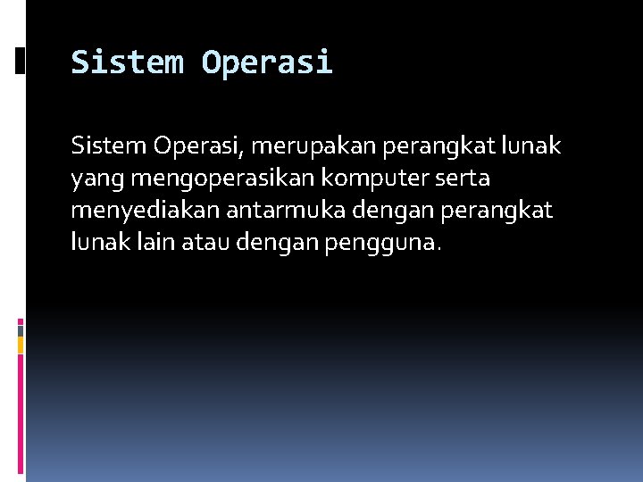 Sistem Operasi, merupakan perangkat lunak yang mengoperasikan komputer serta menyediakan antarmuka dengan perangkat lunak