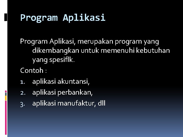 Program Aplikasi, merupakan program yang dikembangkan untuk memenuhi kebutuhan yang spesiflk. Contoh : 1.