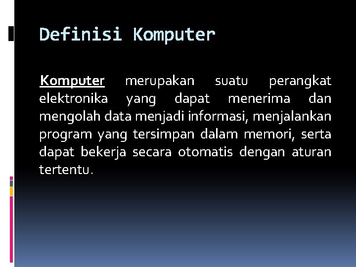 Definisi Komputer merupakan suatu perangkat elektronika yang dapat menerima dan mengolah data menjadi informasi,