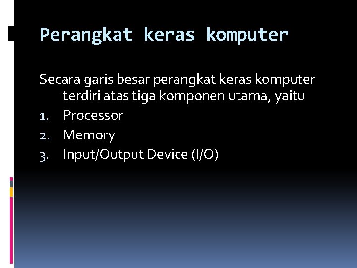 Perangkat keras komputer Secara garis besar perangkat keras komputer terdiri atas tiga komponen utama,