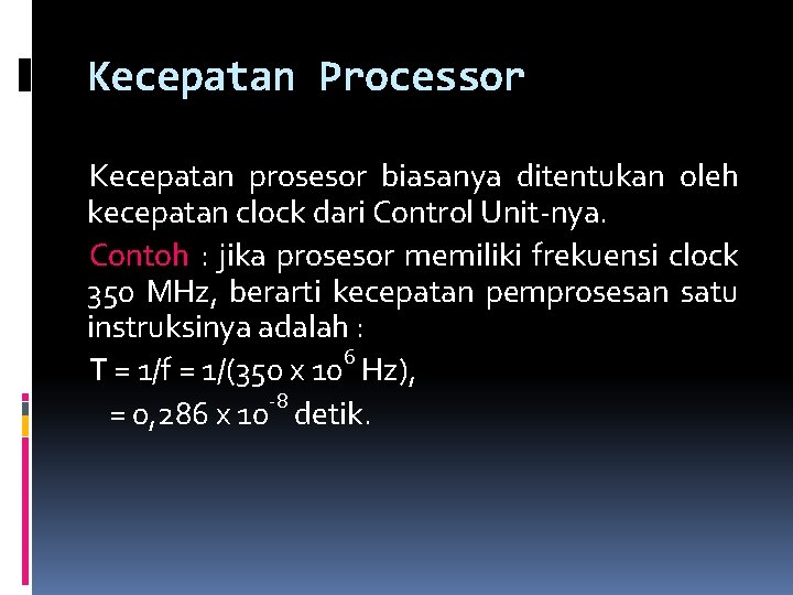 Kecepatan Processor Kecepatan prosesor biasanya ditentukan oleh kecepatan clock dari Control Unit-nya. Contoh :