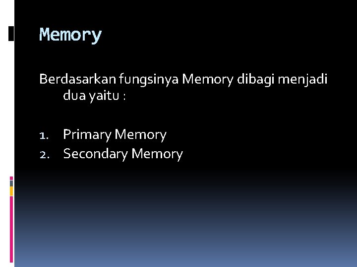 Memory Berdasarkan fungsinya Memory dibagi menjadi dua yaitu : 1. Primary Memory 2. Secondary