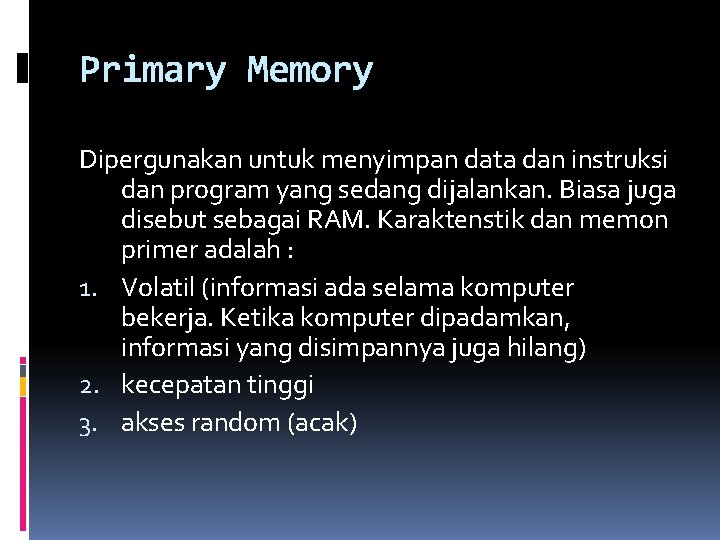 Primary Memory Dipergunakan untuk menyimpan data dan instruksi dan program yang sedang dijalankan. Biasa