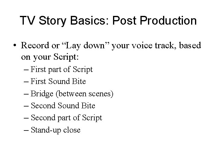 TV Story Basics: Post Production • Record or “Lay down” your voice track, based