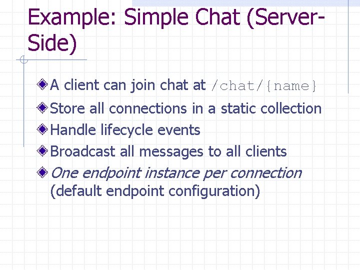 Example: Simple Chat (Server. Side) A client can join chat at /chat/{name} Store all