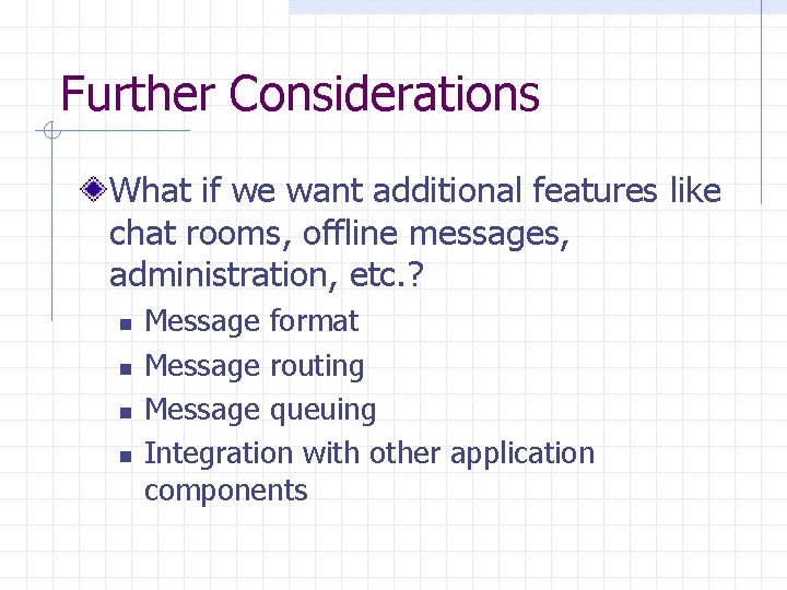 Further Considerations What if we want additional features like chat rooms, offline messages, administration,