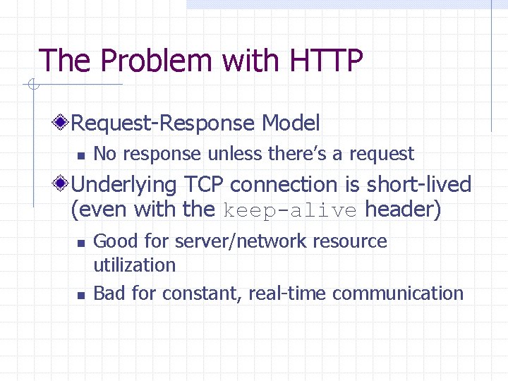 The Problem with HTTP Request-Response Model n No response unless there’s a request Underlying