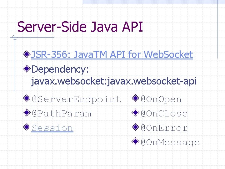 Server-Side Java API JSR-356: Java. TM API for Web. Socket Dependency: javax. websocket-api @Server.