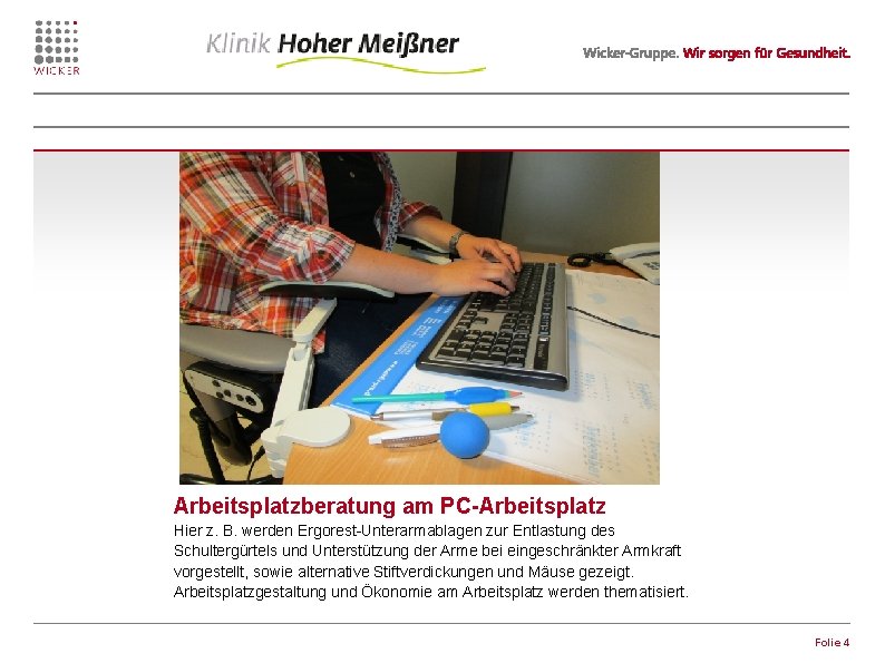 Arbeitsplatzberatung am PC-Arbeitsplatz Hier z. B. werden Ergorest-Unterarmablagen zur Entlastung des Schultergürtels und Unterstützung