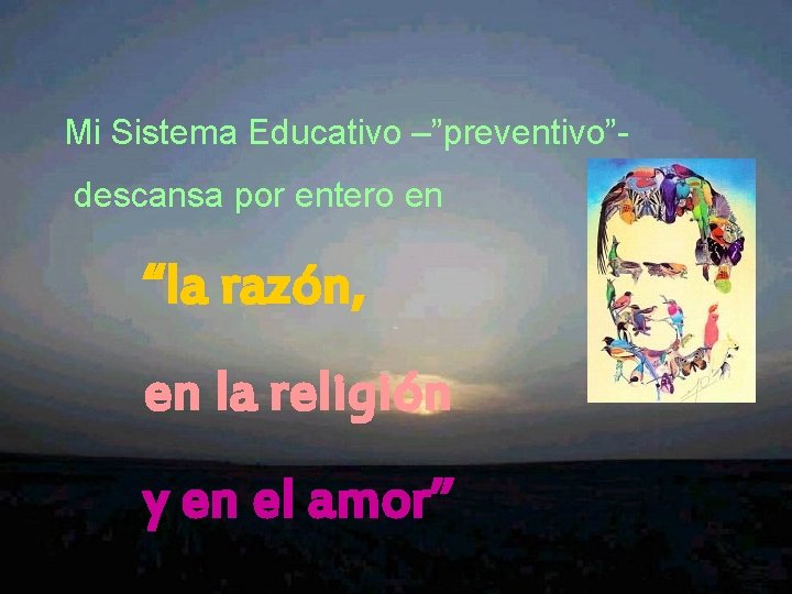 Mi Sistema Educativo –”preventivo”descansa por entero en “la razón, en la religión y en