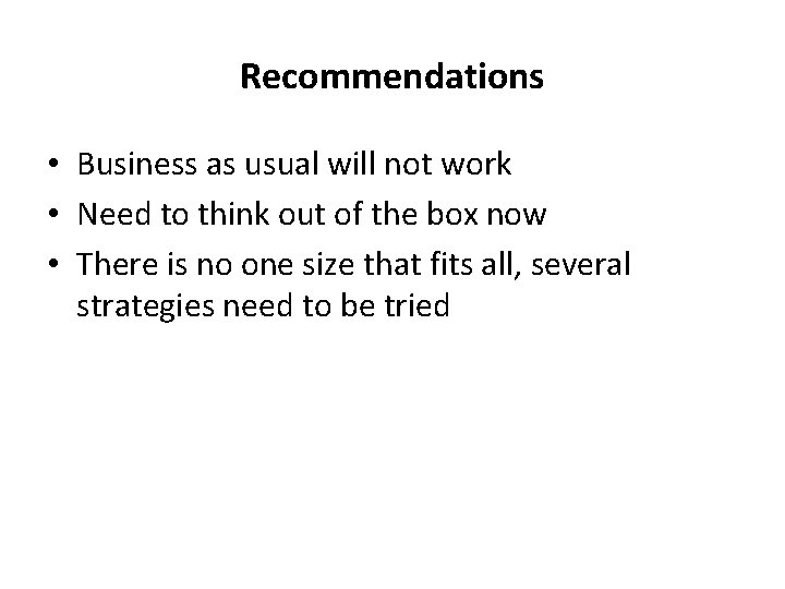 Recommendations • Business as usual will not work • Need to think out of