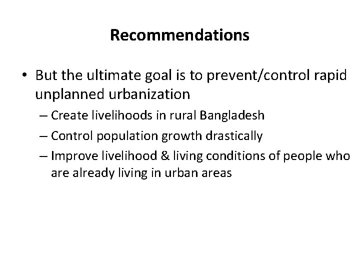 Recommendations • But the ultimate goal is to prevent/control rapid unplanned urbanization – Create