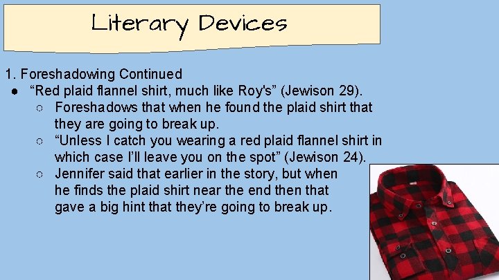 Literary Devices 1. Foreshadowing Continued ● “Red plaid flannel shirt, much like Roy's” (Jewison