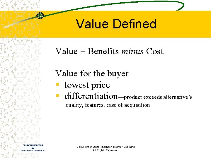 Value Defined Value = Benefits minus Cost Value for the buyer § lowest price