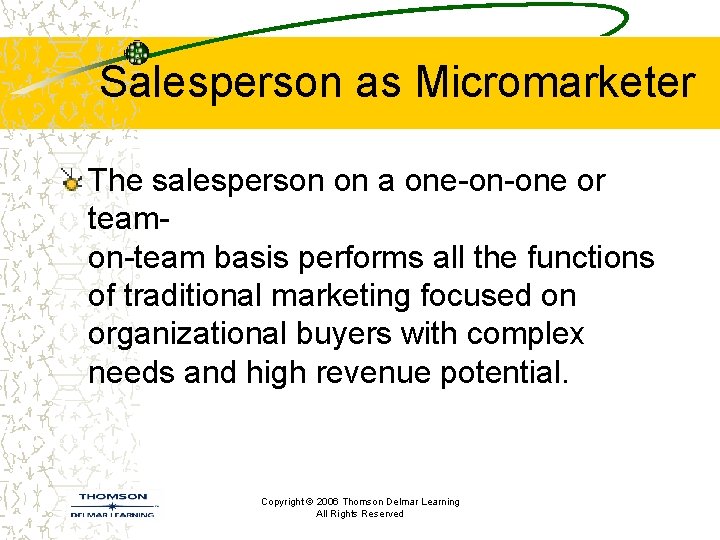 Salesperson as Micromarketer The salesperson on a one-on-one or teamon-team basis performs all the