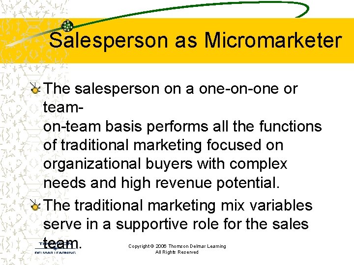 Salesperson as Micromarketer The salesperson on a one-on-one or teamon-team basis performs all the
