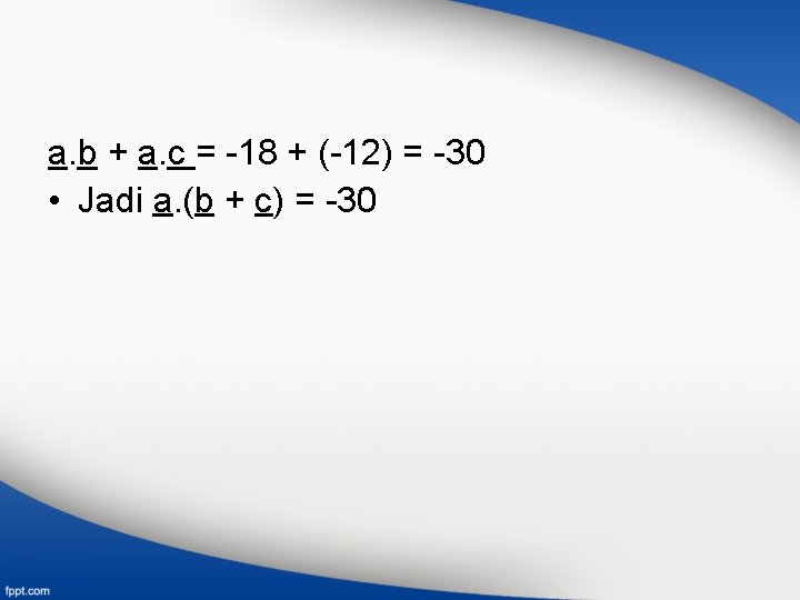 a. b + a. c = -18 + (-12) = -30 • Jadi a.