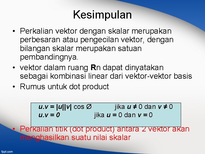 Kesimpulan • Perkalian vektor dengan skalar merupakan perbesaran atau pengecilan vektor, dengan bilangan skalar