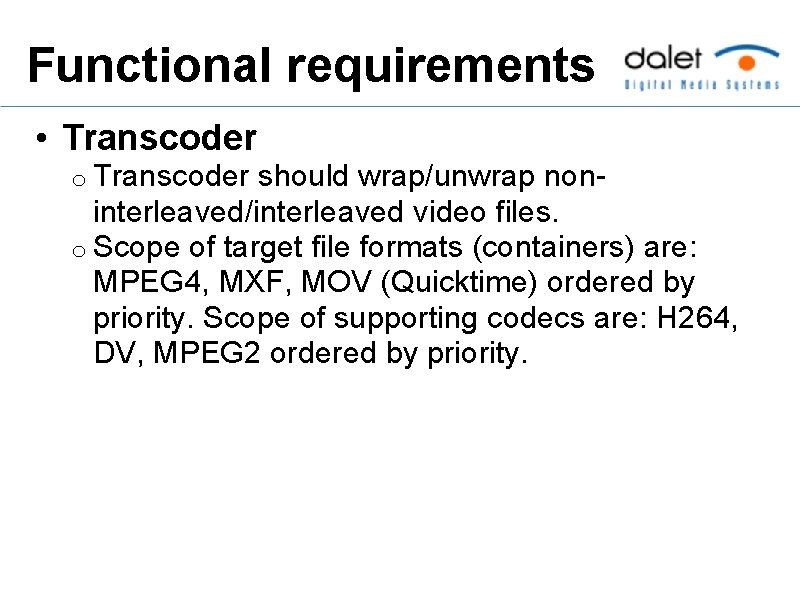 Functional requirements • Transcoder o Transcoder should wrap/unwrap non- interleaved/interleaved video files. o Scope