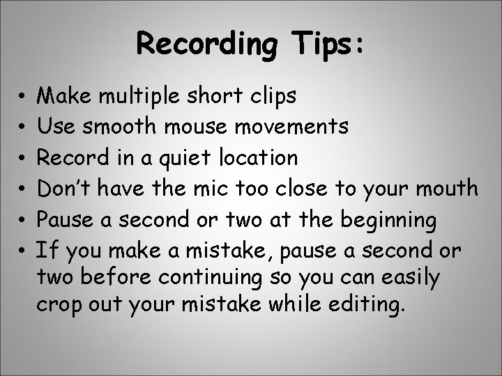 Recording Tips: • • • Make multiple short clips Use smooth mouse movements Record
