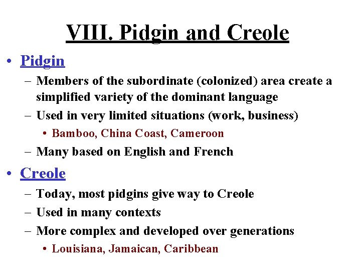 VIII. Pidgin and Creole • Pidgin – Members of the subordinate (colonized) area create