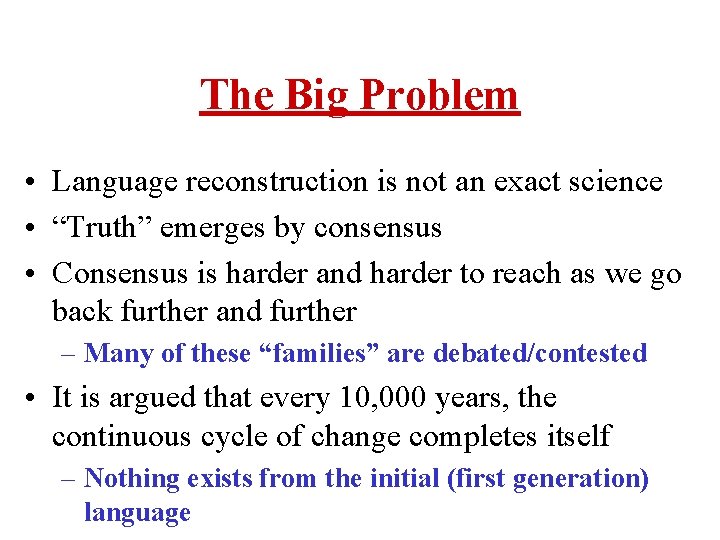 The Big Problem • Language reconstruction is not an exact science • “Truth” emerges