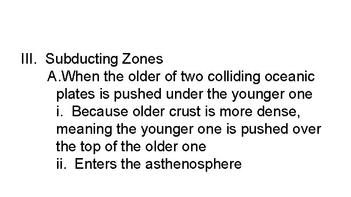 III. Subducting Zones A. When the older of two colliding oceanic plates is pushed