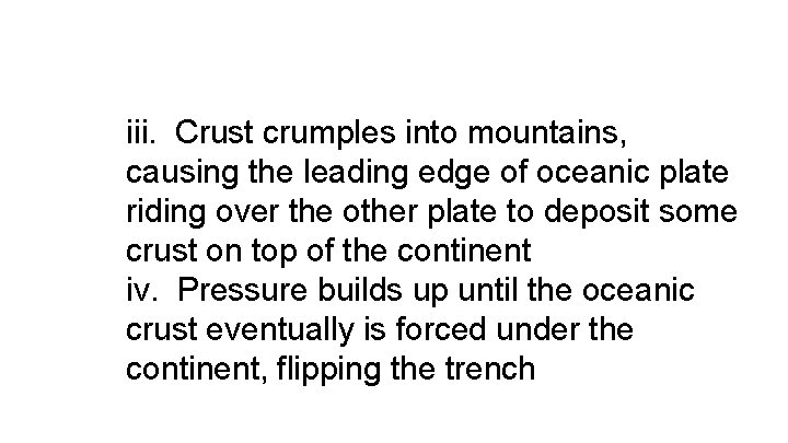 iii. Crust crumples into mountains, causing the leading edge of oceanic plate riding over