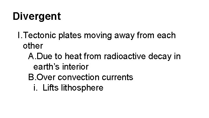 Divergent I. Tectonic plates moving away from each other A. Due to heat from