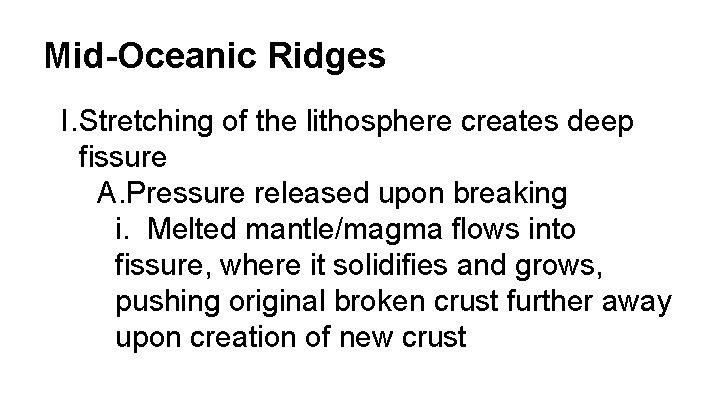 Mid-Oceanic Ridges I. Stretching of the lithosphere creates deep fissure A. Pressure released upon