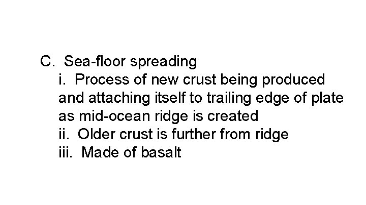 C. Sea-floor spreading i. Process of new crust being produced and attaching itself to