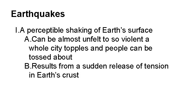 Earthquakes I. A perceptible shaking of Earth’s surface A. Can be almost unfelt to