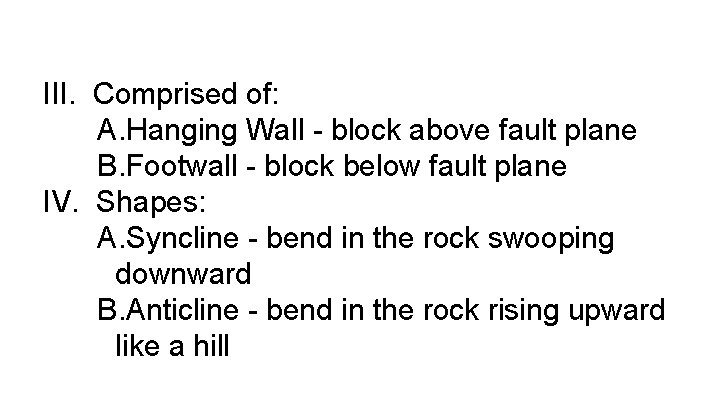 III. Comprised of: A. Hanging Wall - block above fault plane B. Footwall -