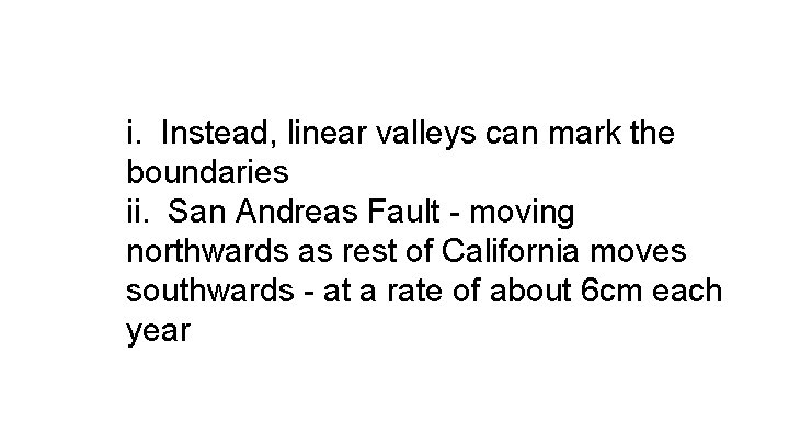 i. Instead, linear valleys can mark the boundaries ii. San Andreas Fault - moving