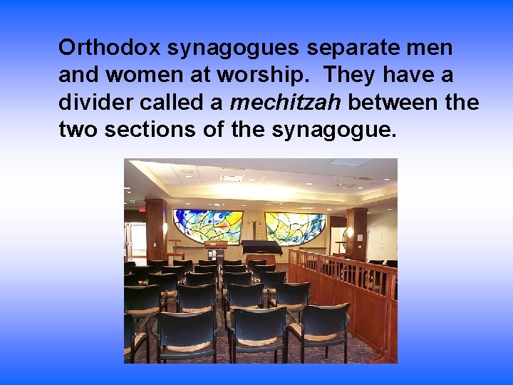 Orthodox synagogues separate men and women at worship. They have a divider called a