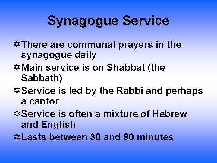 Synagogue Service There are communal prayers in the synagogue daily Main service is on