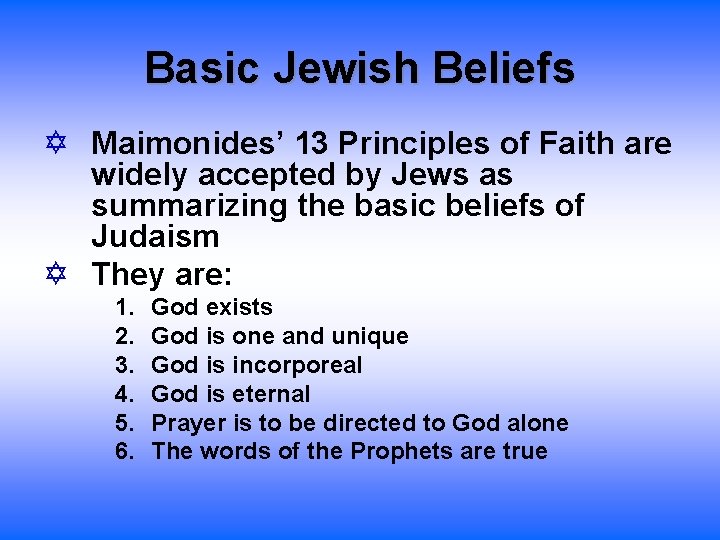 Basic Jewish Beliefs Maimonides’ 13 Principles of Faith are widely accepted by Jews as