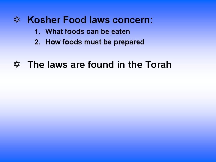  Kosher Food laws concern: 1. What foods can be eaten 2. How foods