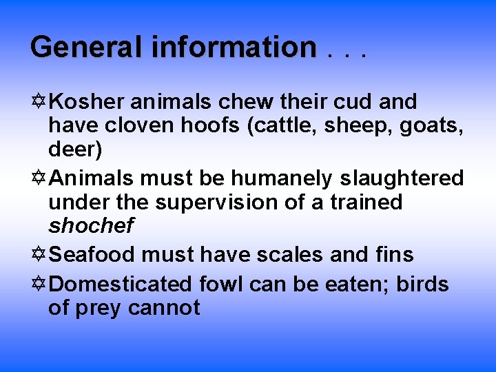 General information. . . Kosher animals chew their cud and have cloven hoofs (cattle,