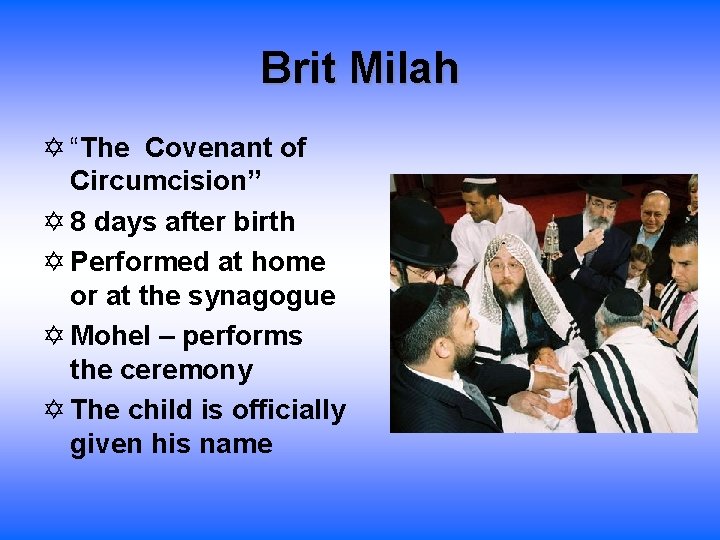 Brit Milah “The Covenant of Circumcision” 8 days after birth Performed at home or