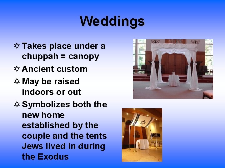 Weddings Takes place under a chuppah = canopy Ancient custom May be raised indoors