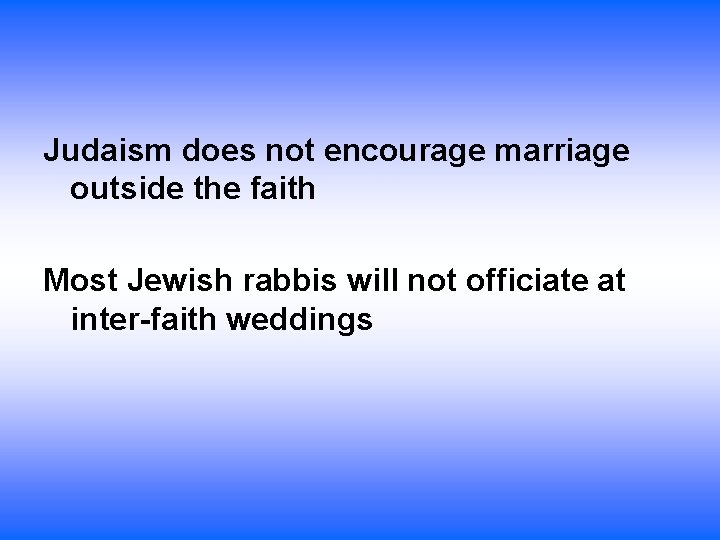 Judaism does not encourage marriage outside the faith Most Jewish rabbis will not officiate