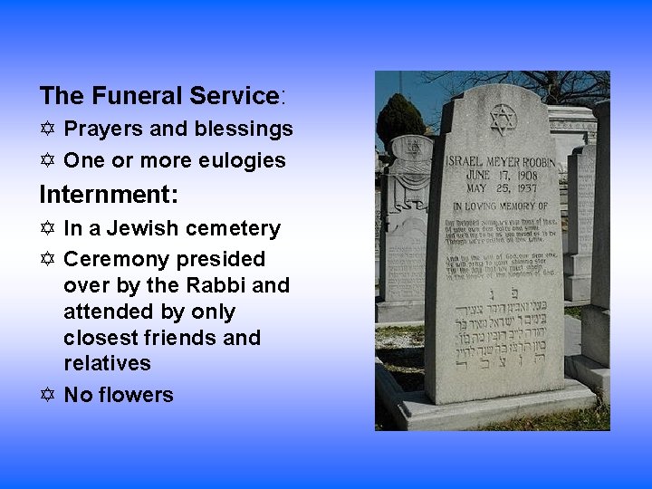 The Funeral Service: Prayers and blessings One or more eulogies Internment: In a Jewish