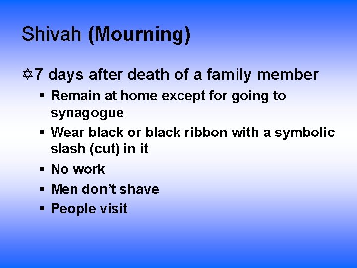 Shivah (Mourning) 7 days after death of a family member § Remain at home