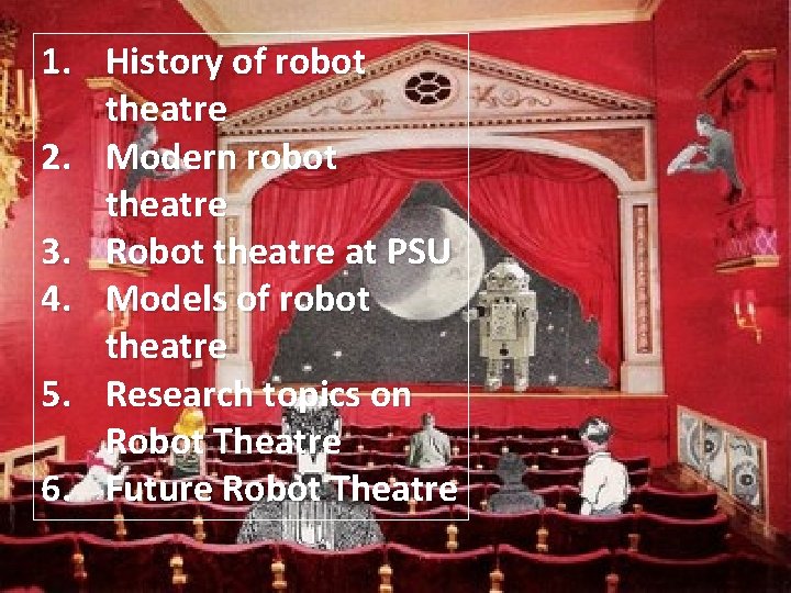 1. History of robot theatre 2. Modern robot theatre 3. Robot theatre at PSU