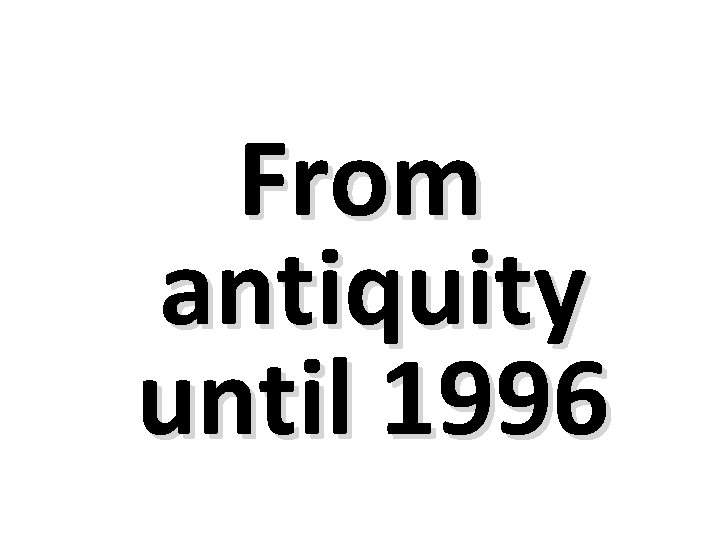 From antiquity until 1996 
