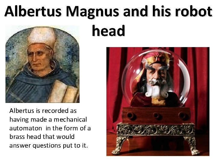 Albertus Magnus and his robot head Albertus is recorded as having made a mechanical